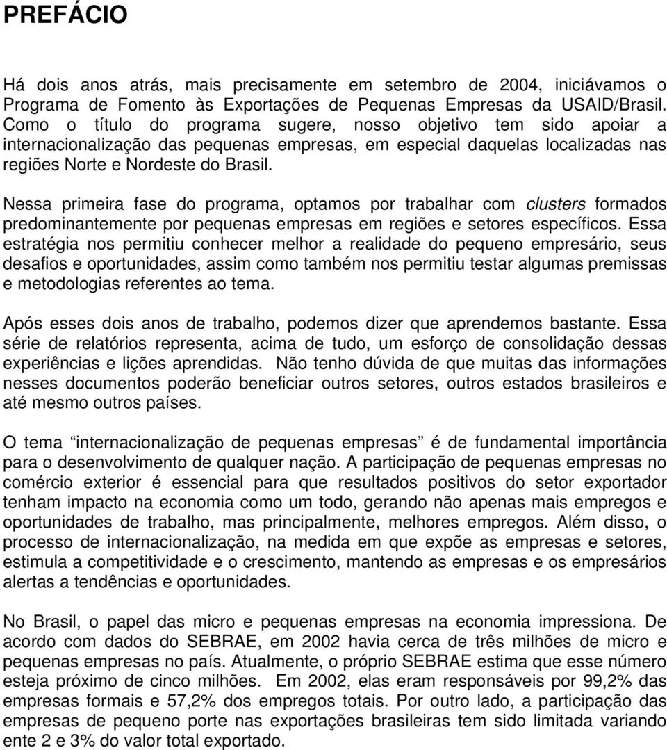 Nessa primeira fase do programa, optamos por trabalhar com clusters formados predominantemente por pequenas empresas em regiões e setores específicos.