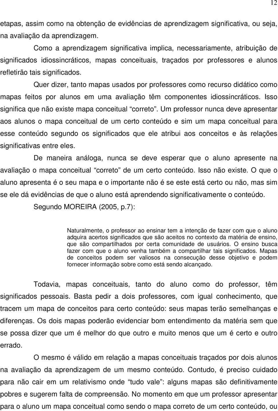 Quer dizer, tanto mapas usados por professores como recurso didático como mapas feitos por alunos em uma avaliação têm componentes idiossincráticos.