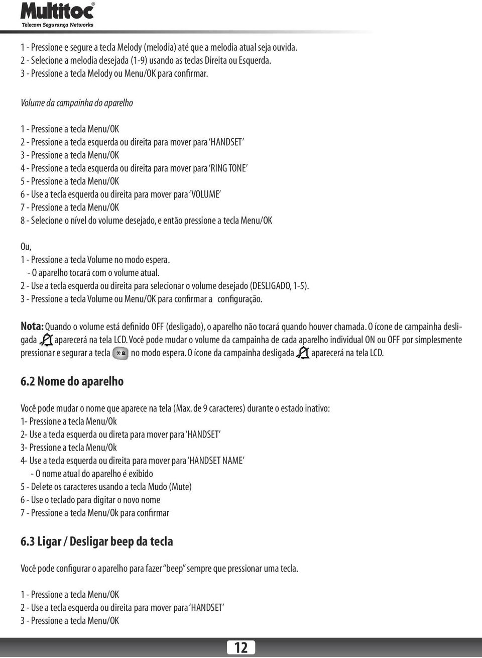 Volume da campainha do aparelho 1 - Pressione a tecla Menu/OK 2 - Pressione a tecla esquerda ou direita para mover para HANDSET 3 - Pressione a tecla Menu/OK 4 - Pressione a tecla esquerda ou direita