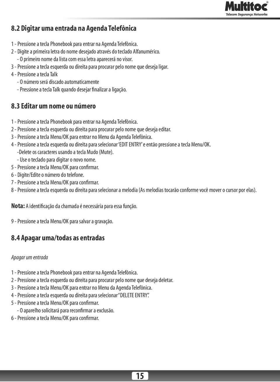 4 - Pressione a tecla Talk - O número será discado automaticamente - Pressione a tecla Talk quando desejar finalizar a ligação. 8.