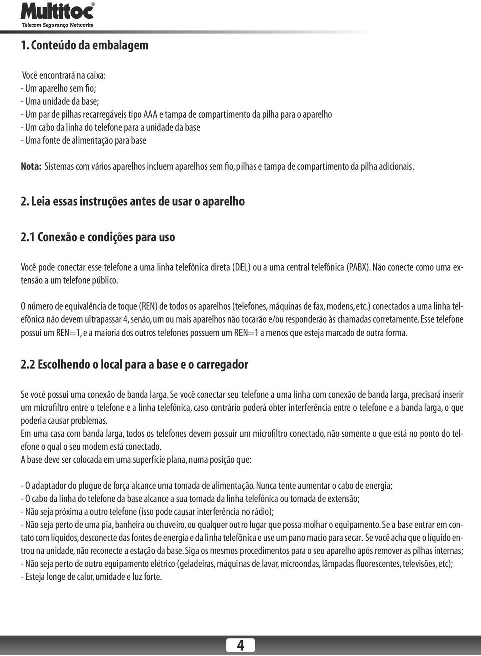 Leia essas instruções antes de usar o aparelho 2.1 Conexão e condições para uso Você pode conectar esse telefone a uma linha telefônica direta (DEL) ou a uma central telefônica (PABX).