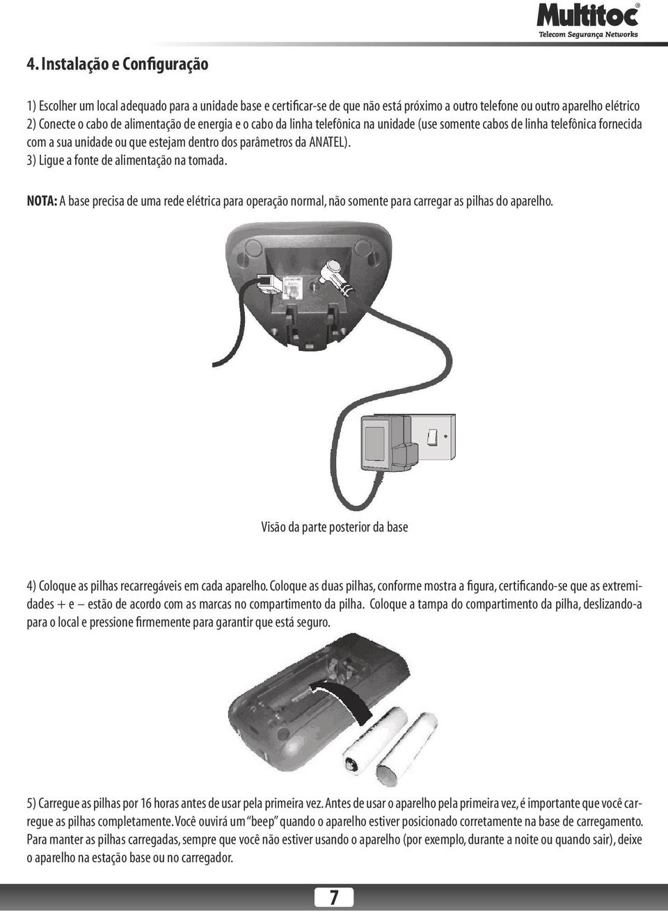 3) Ligue a fonte de alimentação na tomada. NOTA: A base precisa de uma rede elétrica para operação normal, não somente para carregar as pilhas do aparelho.