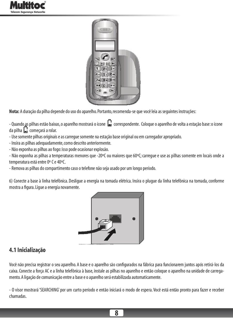 - Insira as pilhas adequadamente, como descrito anteriormente. - Não exponha as pilhas ao fogo: isso pode ocasionar explosão.