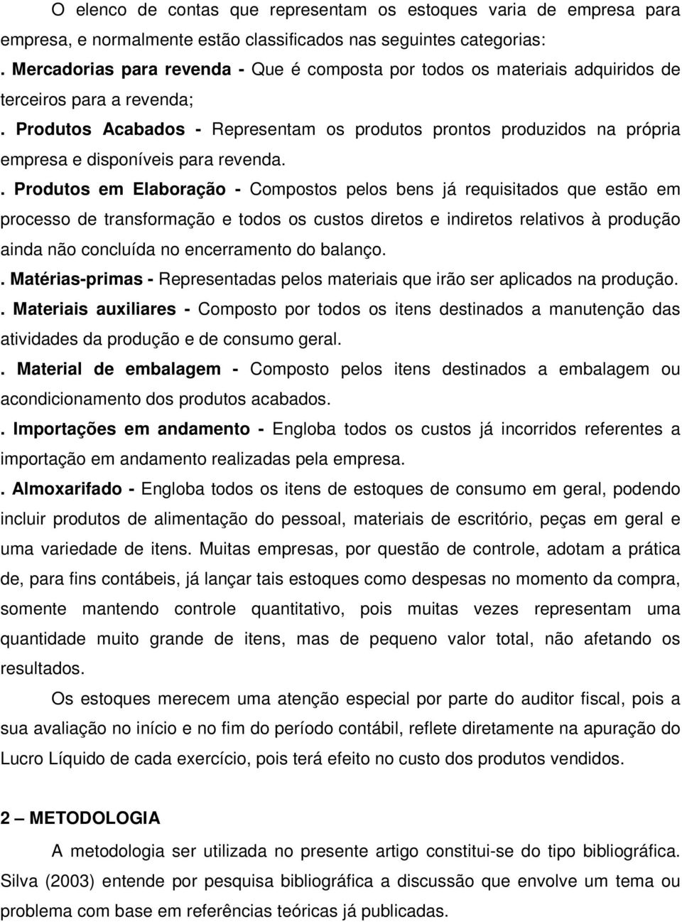 Produtos Acabados - Representam os produtos prontos produzidos na própria empresa e disponíveis para revenda.