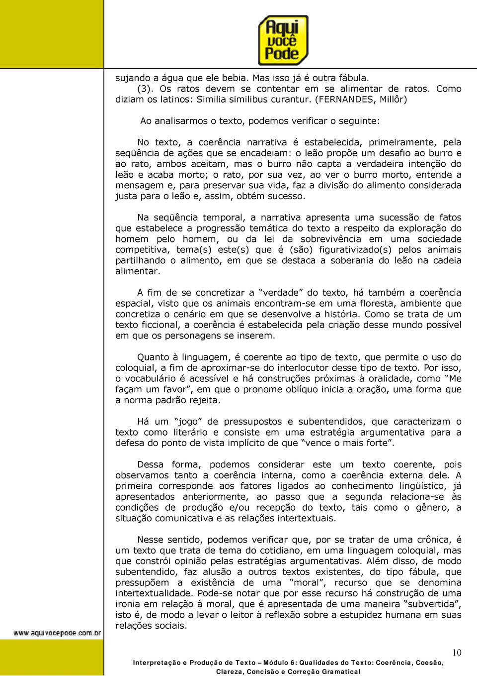 desafio ao burro e ao rato, ambos aceitam, mas o burro não capta a verdadeira intenção do leão e acaba morto; o rato, por sua vez, ao ver o burro morto, entende a mensagem e, para preservar sua vida,