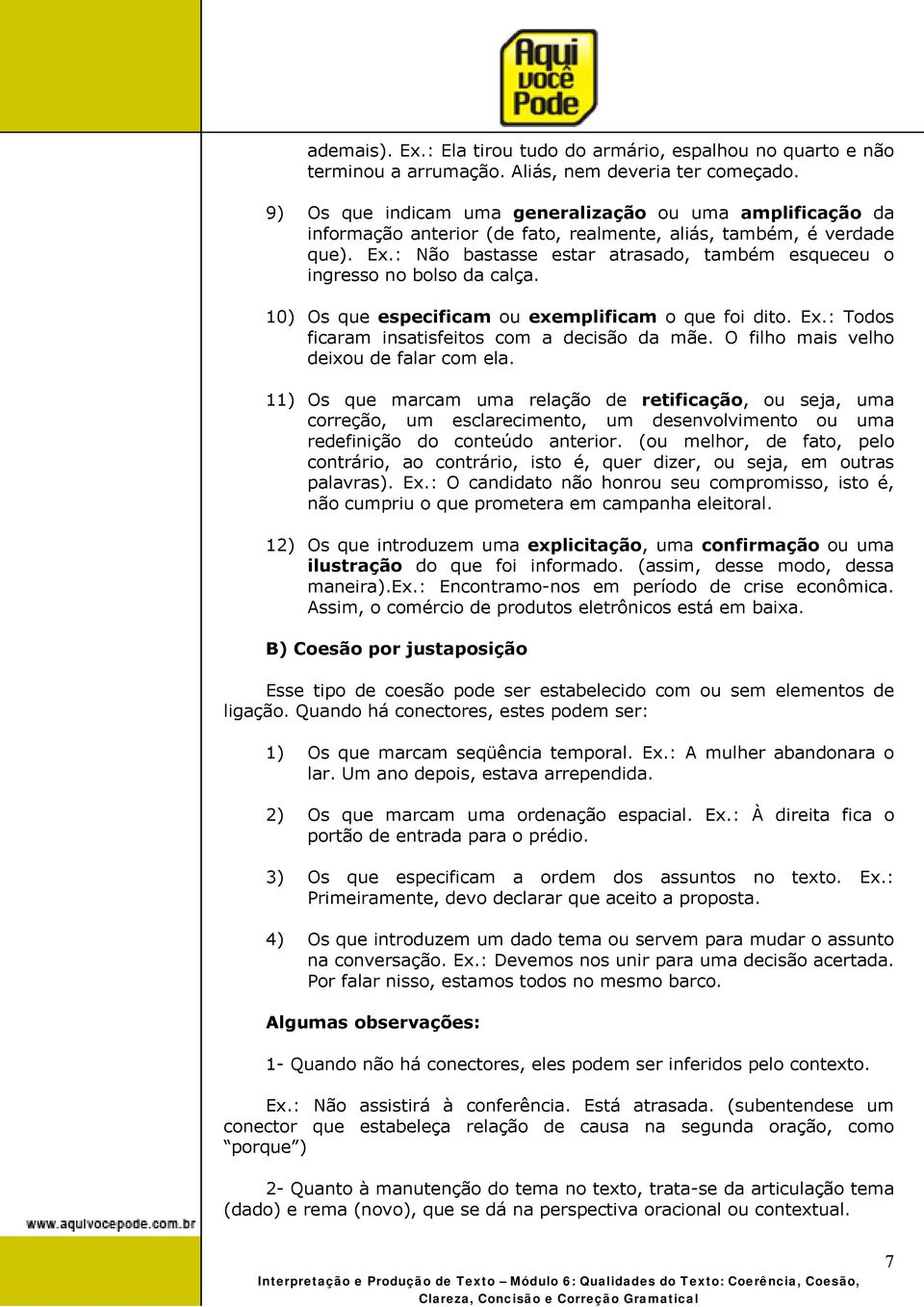 : Não bastasse estar atrasado, também esqueceu o ingresso no bolso da calça. 10) Os que especificam ou exemplificam o que foi dito. Ex.: Todos ficaram insatisfeitos com a decisão da mãe.