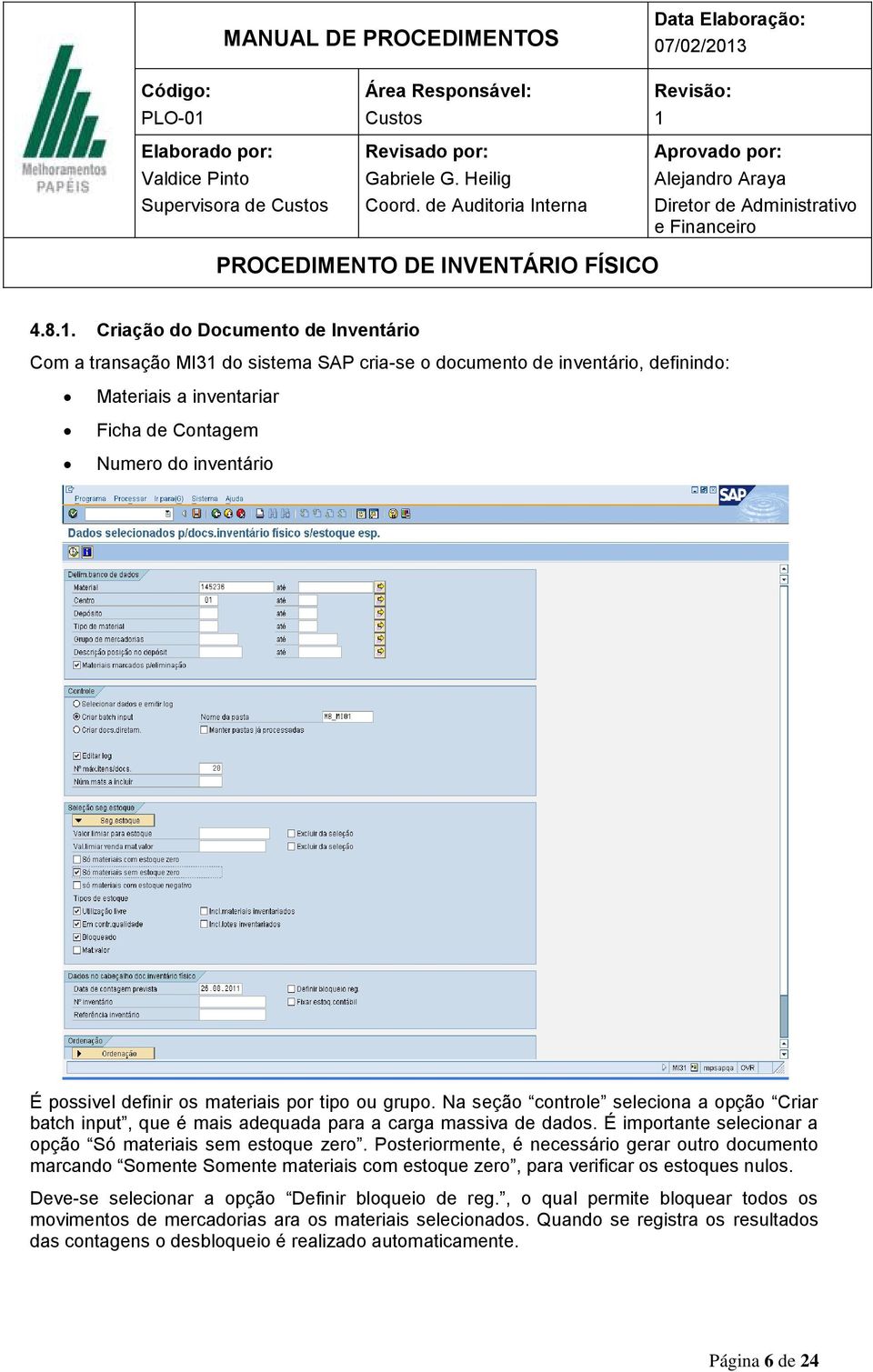 os materiais por tipo ou grupo. Na seção controle seleciona a opção Criar batch input, que é mais adequada para a carga massiva de dados. É importante selecionar a opção Só materiais sem estoque zero.