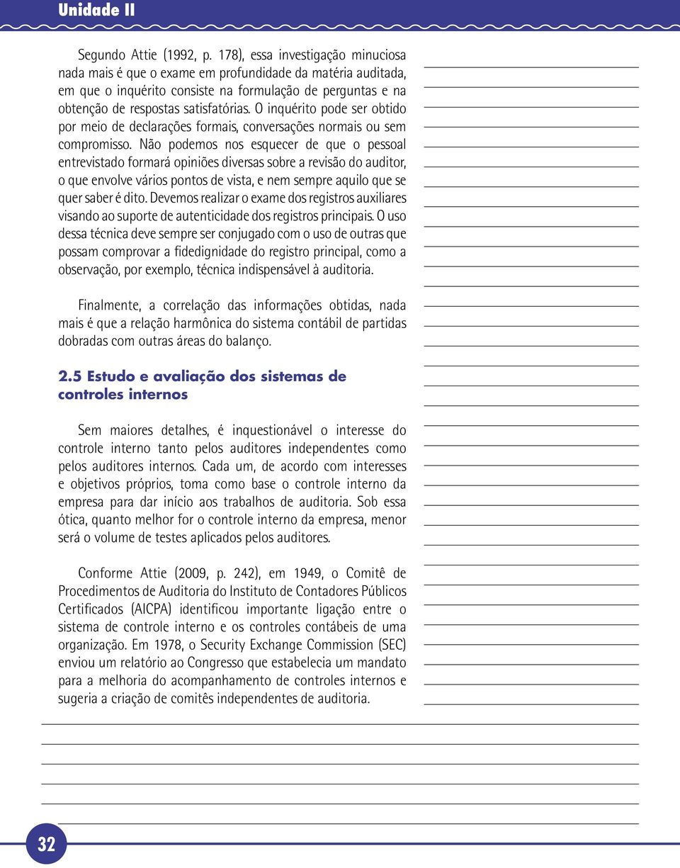 O inquérito pode ser obtido por meio de declarações formais, conversações normais ou sem compromisso.