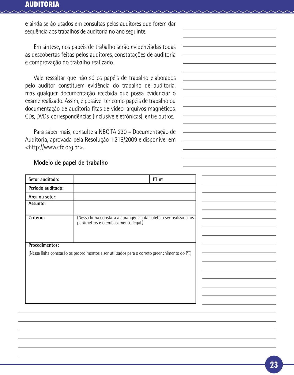 Vale ressaltar que não só os papéis de trabalho elaborados pelo auditor constituem evidência do trabalho de auditoria, mas qualquer documentação recebida que possa evidenciar o exame realizado.