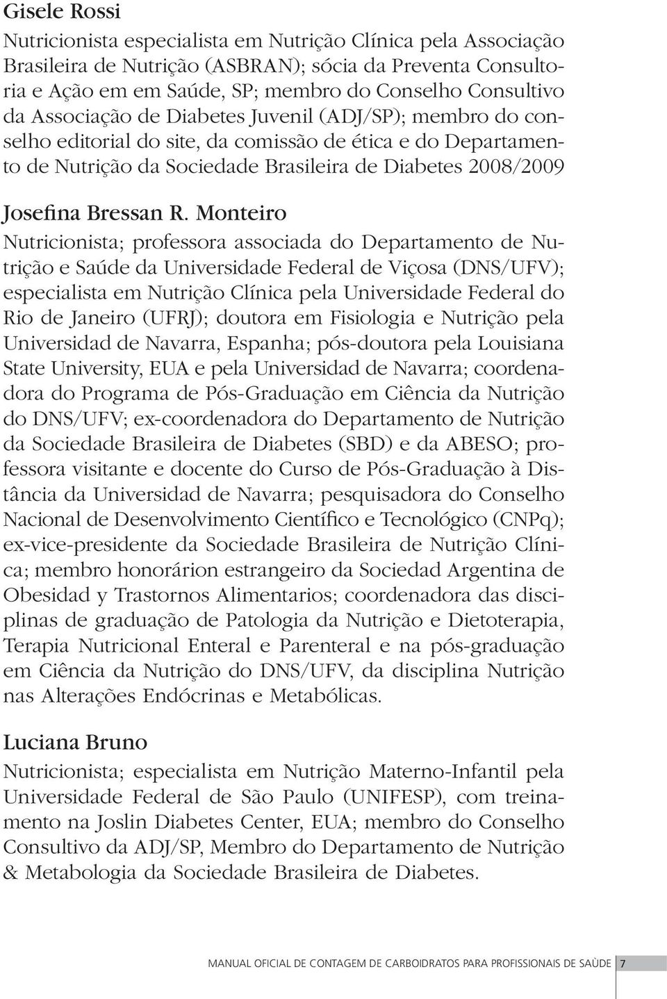 Monteiro Nutricionista; professora associada do Departamento de Nutrição e Saúde da Universidade Federal de Viçosa (DNS/UFV); especialista em Nutrição Clínica pela Universidade Federal do Rio de