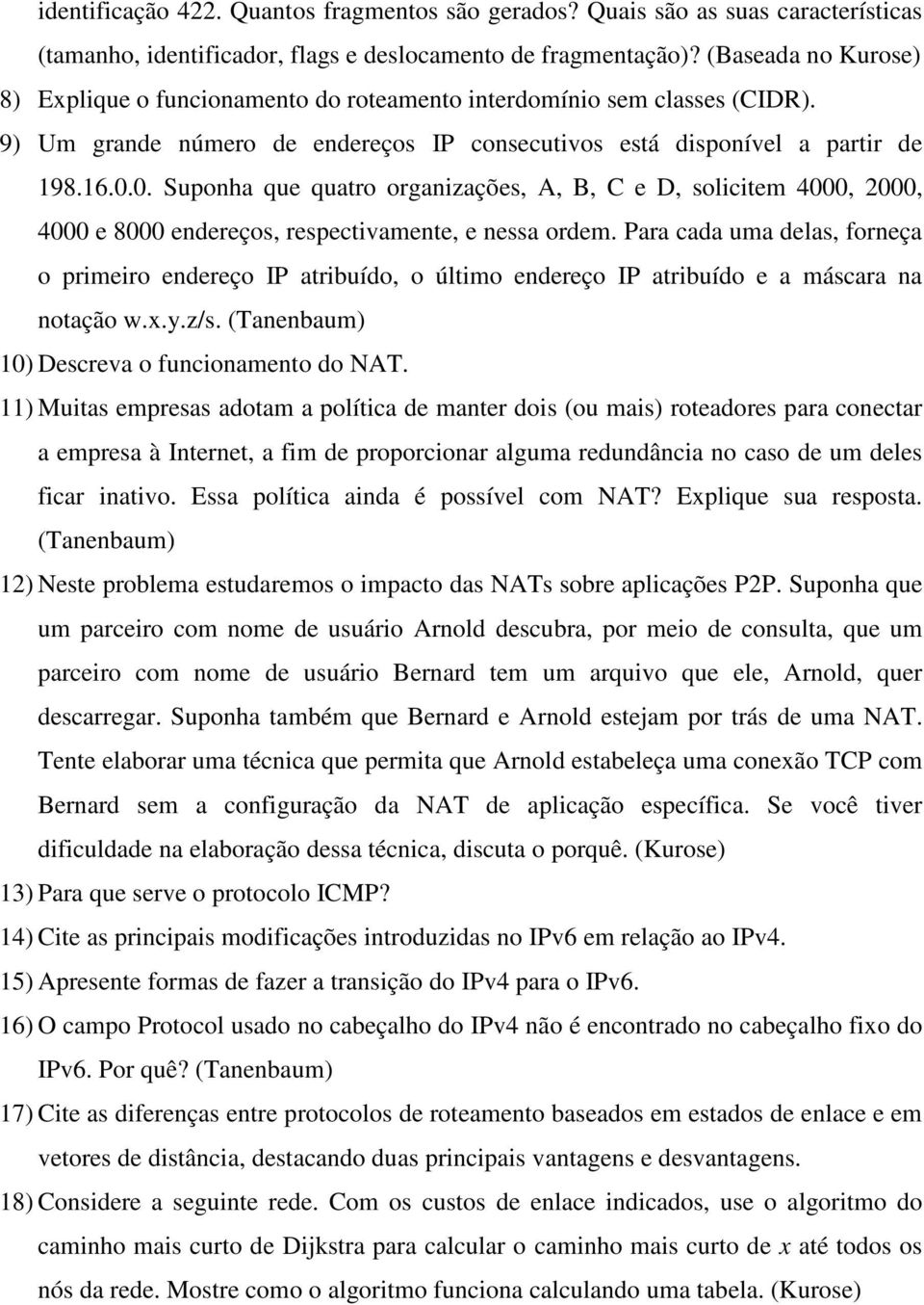 0. Suponha que quatro organizações, A, B, C e D, solicitem 4000, 000, 4000 e 8000 endereços, respectivamente, e nessa ordem.