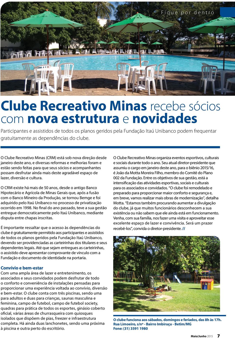 O Clube Recreativo Minas (CRM) está sob nova direção desde janeiro deste ano, e diversas reformas e melhorias foram e estão sendo feitas para que seus sócios e acompanhantes possam desfrutar ainda