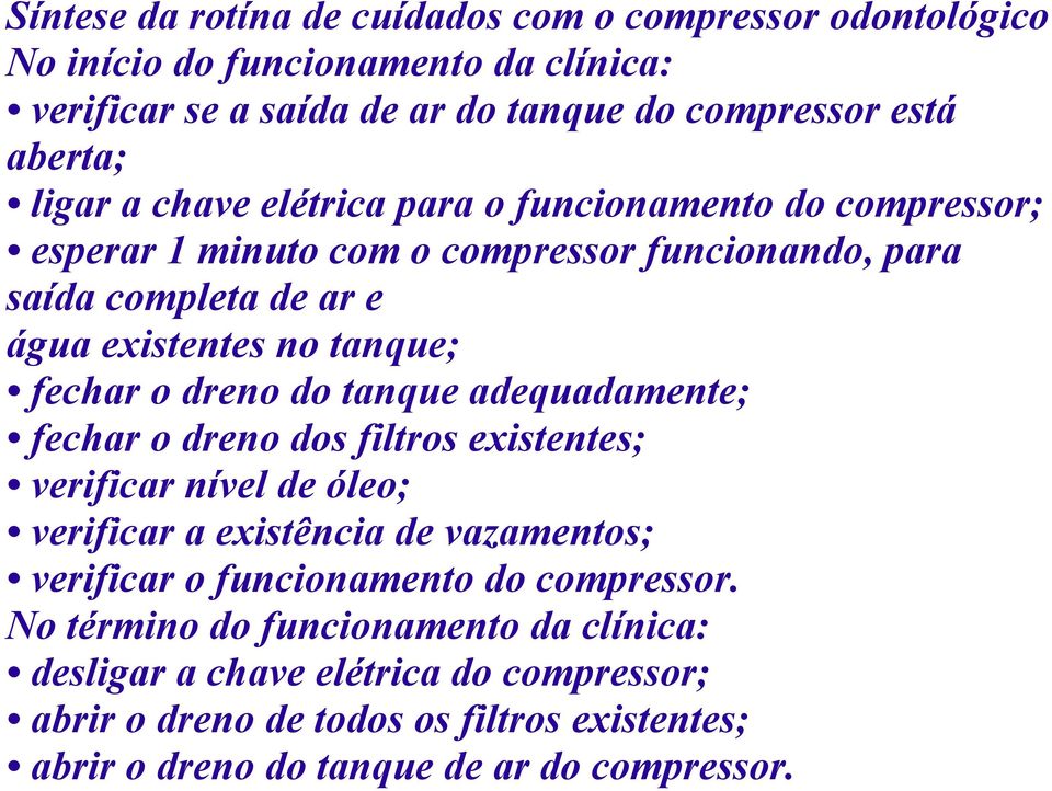 do tanque adequadamente; fechar o dreno dos filtros existentes; verificar nível de óleo; verificar a existência de vazamentos; verificar o funcionamento do compressor.