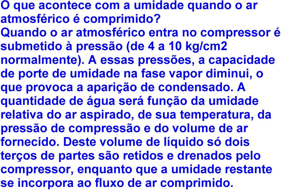 A essas pressões, a capacidade de porte de umidade na fase vapor diminui, o que provoca a aparição de condensado.