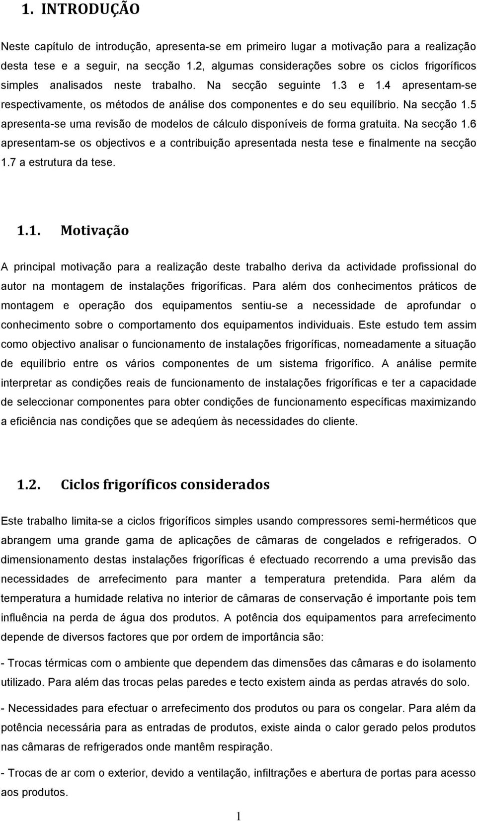 4 apresentam-se respectivamente, os métodos de análise dos componentes e do seu equilíbrio. Na secção 1.5 apresenta-se uma revisão de modelos de cálculo disponíveis de forma gratuita. Na secção 1.6 apresentam-se os objectivos e a contribuição apresentada nesta tese e finalmente na secção 1.