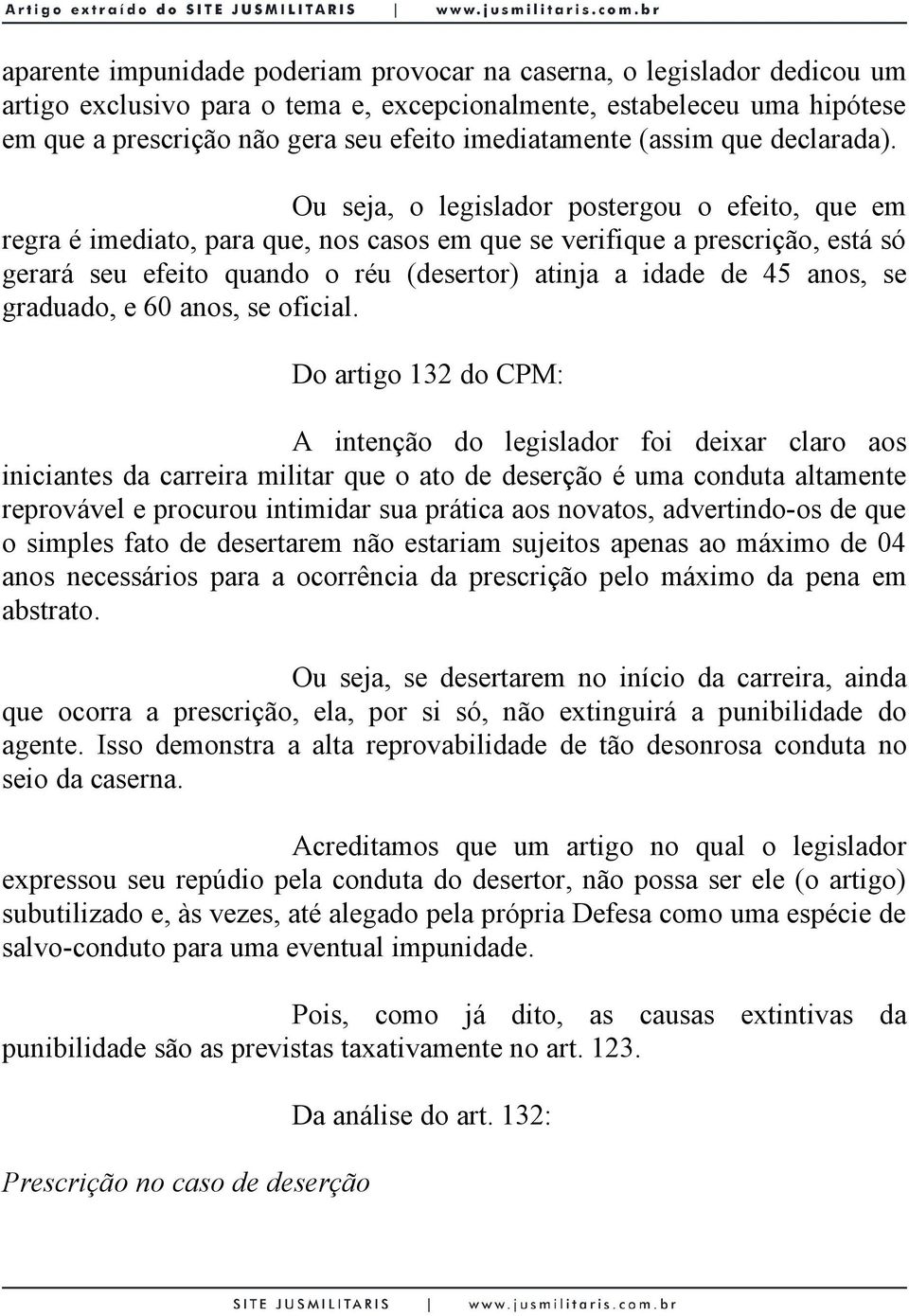 Ou seja, o legislador postergou o efeito, que em regra é imediato, para que, nos casos em que se verifique a prescrição, está só gerará seu efeito quando o réu (desertor) atinja a idade de 45 anos,