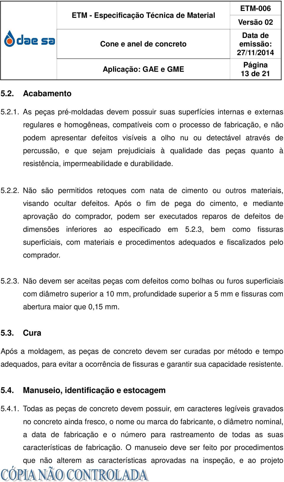 2. Não são permitidos retoques com nata de cimento ou outros materiais, visando ocultar defeitos.