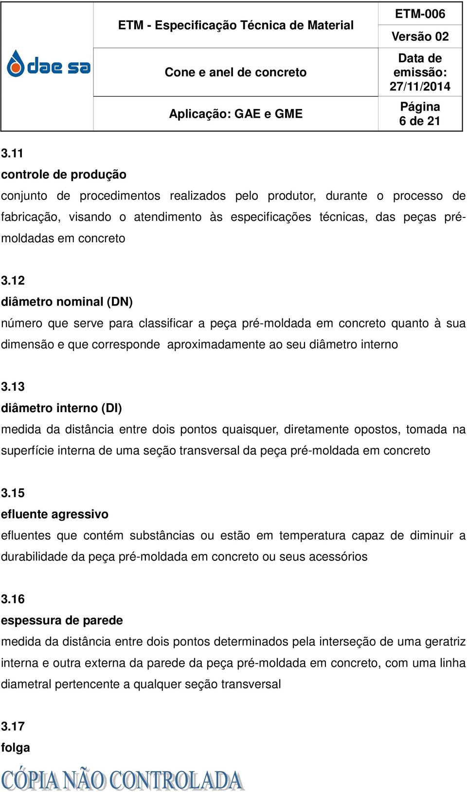 12 diâmetro nominal (DN) número que serve para classificar a peça pré-moldada em concreto quanto à sua dimensão e que corresponde aproximadamente ao seu diâmetro interno 3.