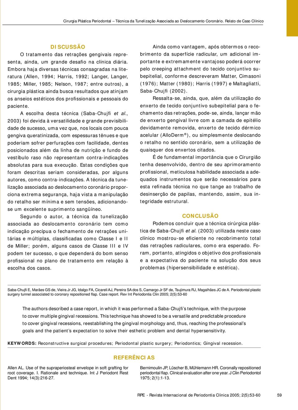 atinjam os anseios estéticos dos profissionais e pessoais do paciente. A escolha desta técnica (Saba-Chujfi et al.