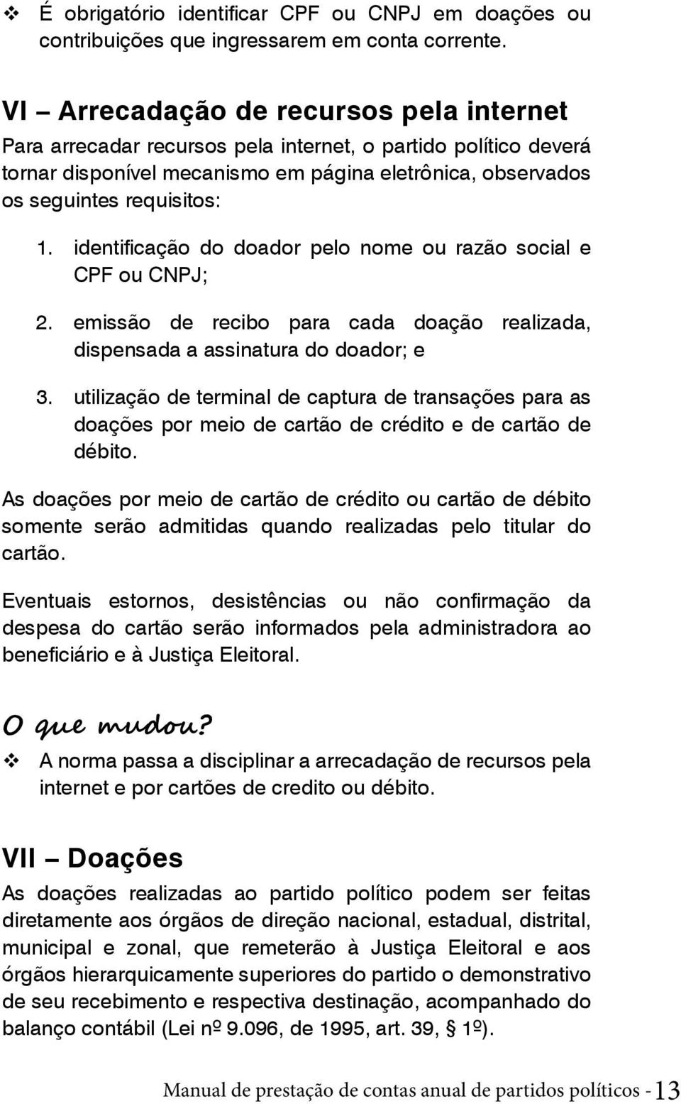 identificação do doador pelo nome ou razão social e CPF ou CNPJ; 2. emissão de recibo para cada doação realizada, dispensada a assinatura do doador; e 3.