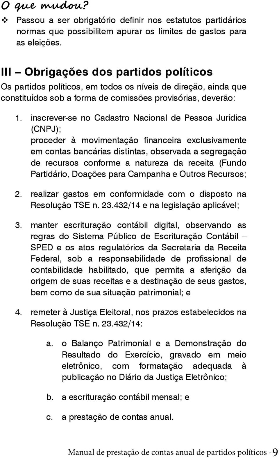 inscrever-se no Cadastro Nacional de Pessoa Jurídica (CNPJ); proceder à movimentação financeira exclusivamente em contas bancárias distintas, observada a segregação de recursos conforme a natureza da