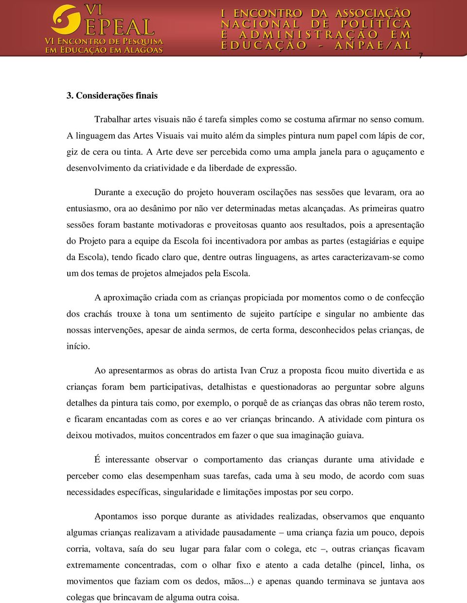 A Arte deve ser percebida como uma ampla janela para o aguçamento e desenvolvimento da criatividade e da liberdade de expressão.