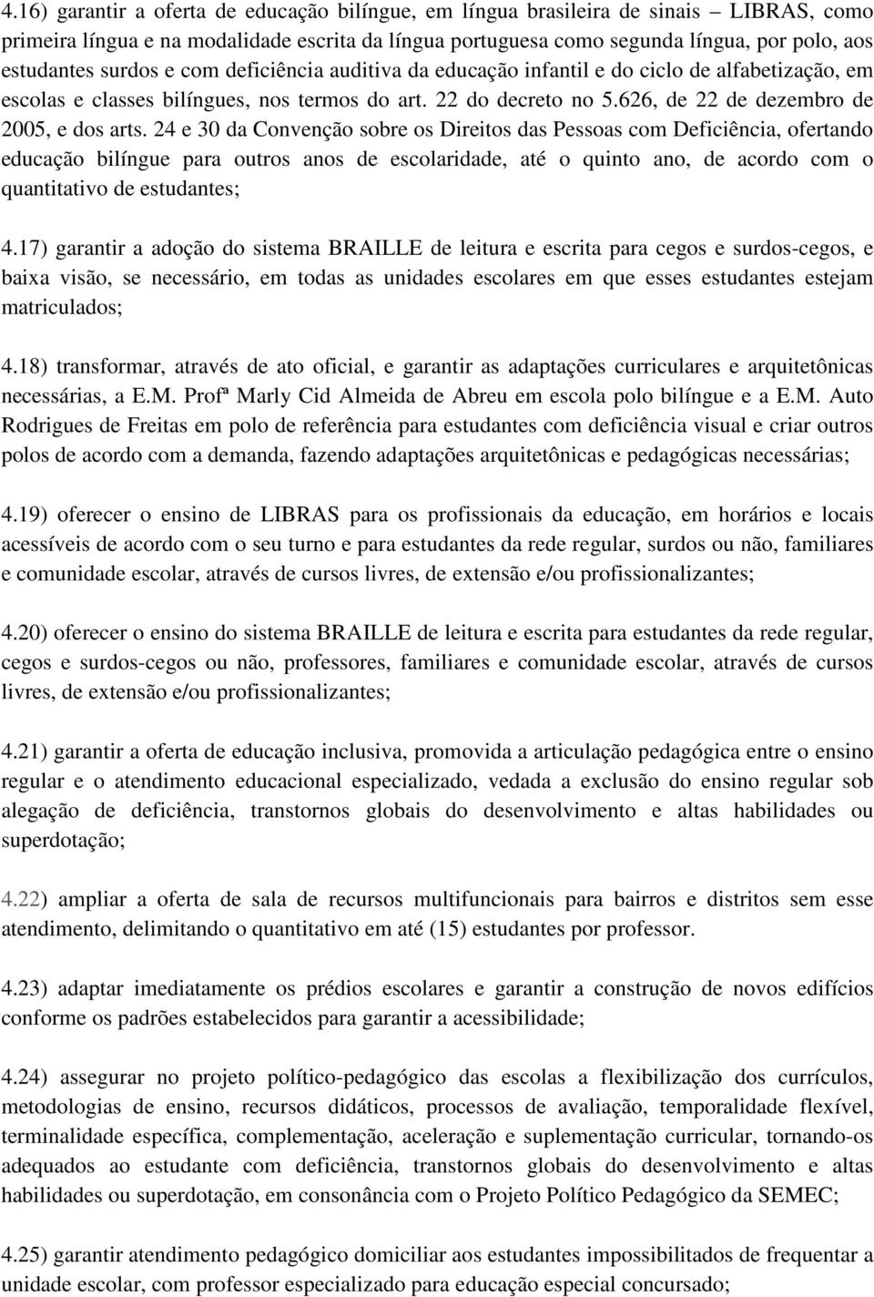 24 e 30 da Convenção sobre os Direitos das Pessoas com Deficiência, ofertando educação bilíngue para outros anos de escolaridade, até o quinto ano, de acordo com o quantitativo de estudantes; 4.