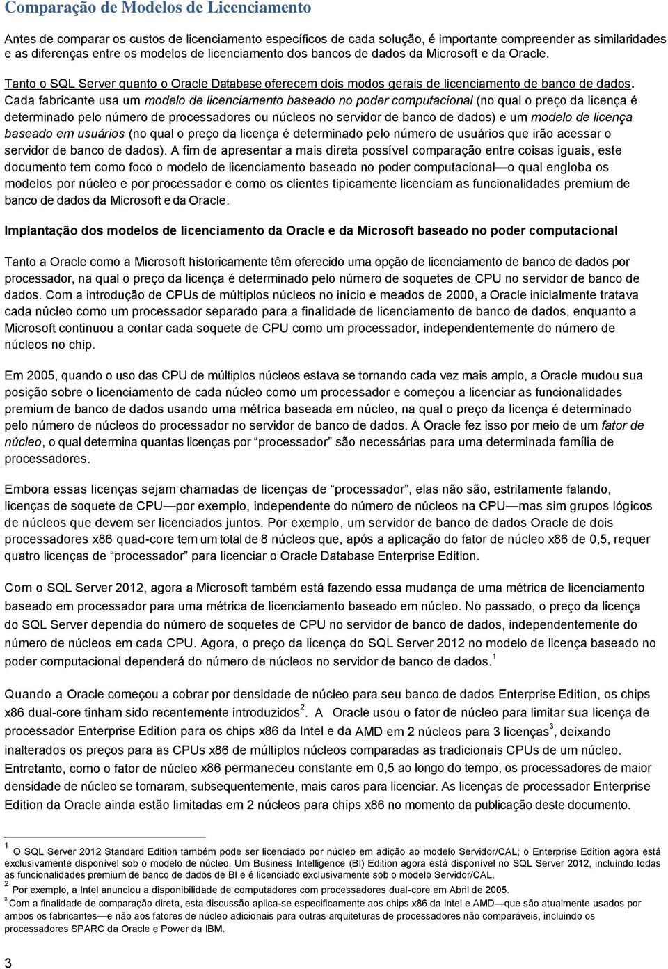 Cada fabricante usa um modelo de licenciamento baseado no poder computacional (no qual o preço da licença é determinado pelo número de processadores ou núcleos no servidor de banco de dados) e um