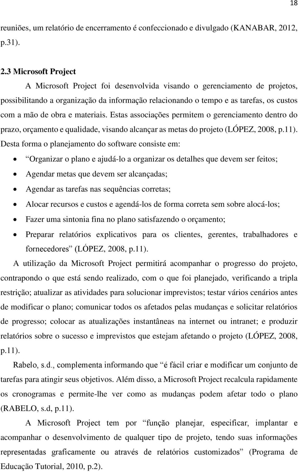 3 Microsoft Project A Microsoft Project foi desenvolvida visando o gerenciamento de projetos, possibilitando a organização da informação relacionando o tempo e as tarefas, os custos com a mão de obra