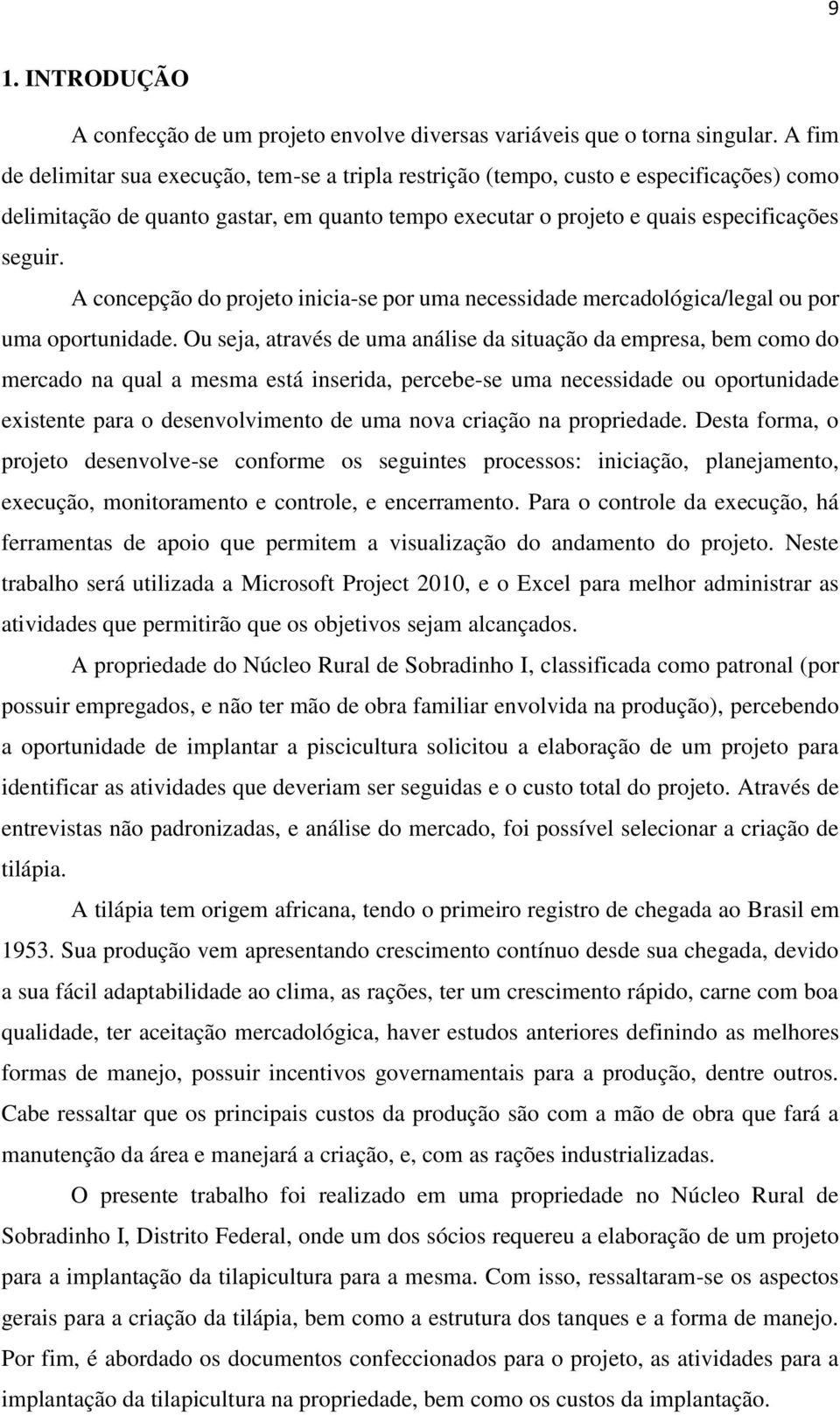 A concepção do projeto inicia-se por uma necessidade mercadológica/legal ou por uma oportunidade.