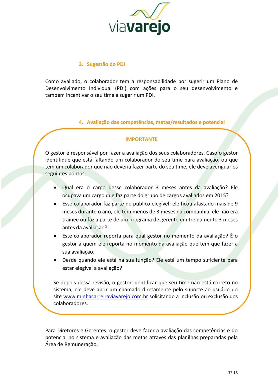 Caso o gestor identifique que está faltando um colaborador do seu time para avaliação, ou que tem um colaborador que não deveria fazer parte do seu time, ele deve averiguar os seguintes pontos: Qual