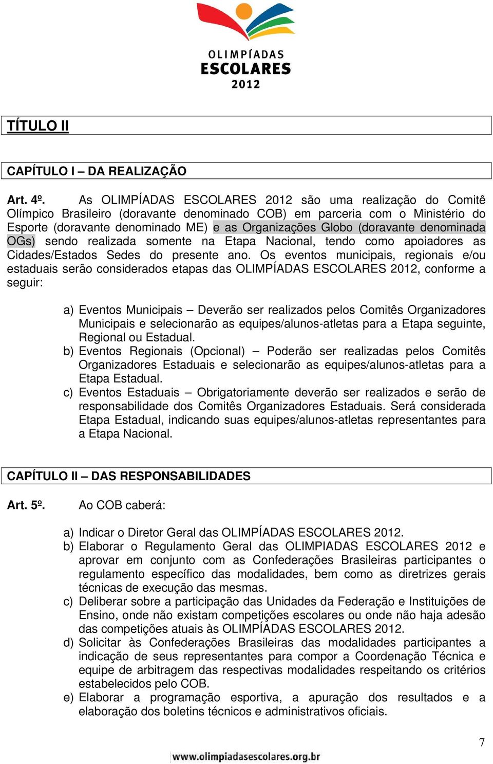 (doravante denominada OGs) sendo realizada somente na Etapa Nacional, tendo como apoiadores as Cidades/Estados Sedes do presente ano.