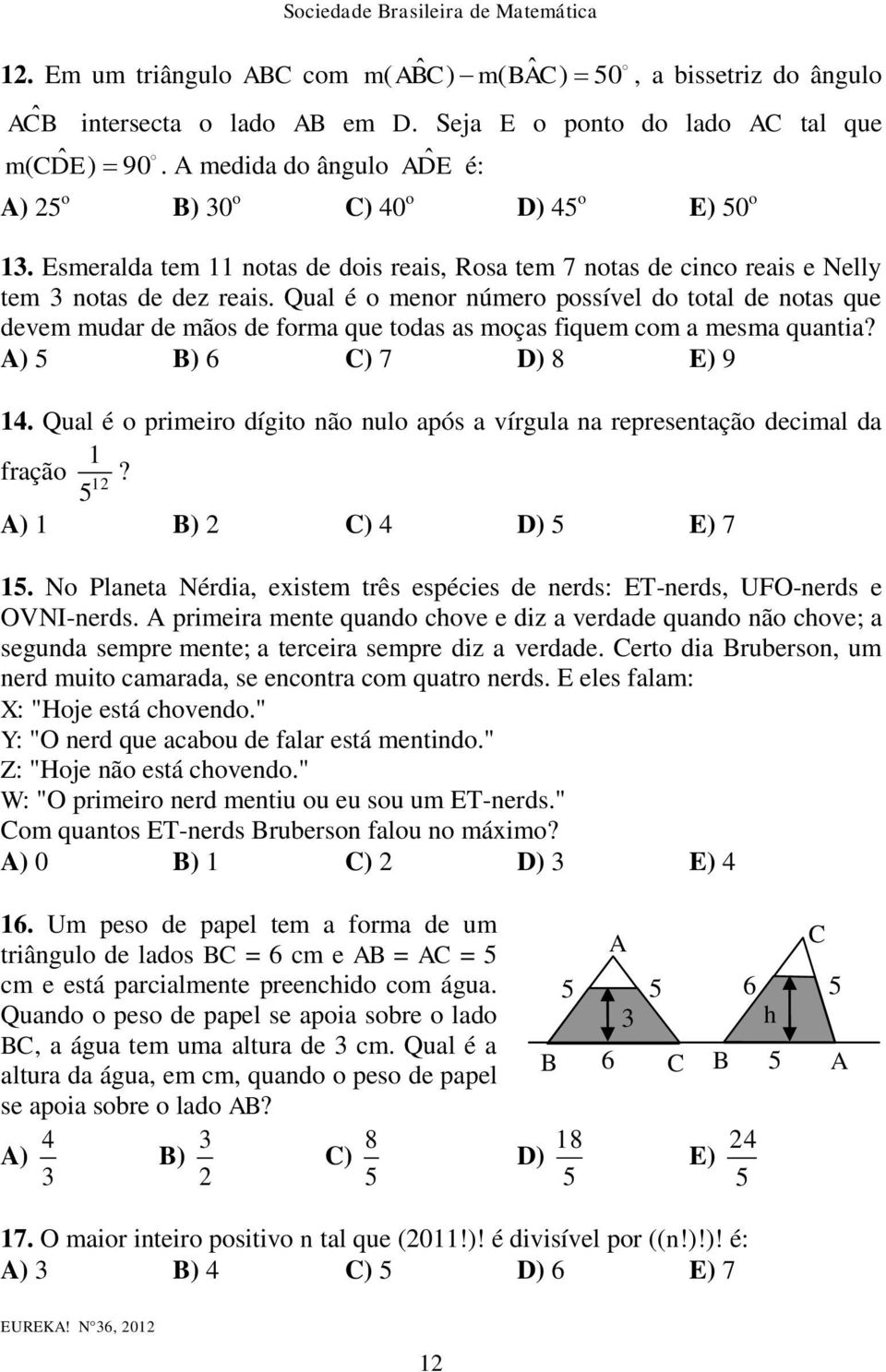 Qual é o menor número possível do total de notas que devem mudar de mãos de forma que todas as moças fiquem com a mesma quantia? A) 5 B) 6 C) 7 D) 8 E) 9 4.