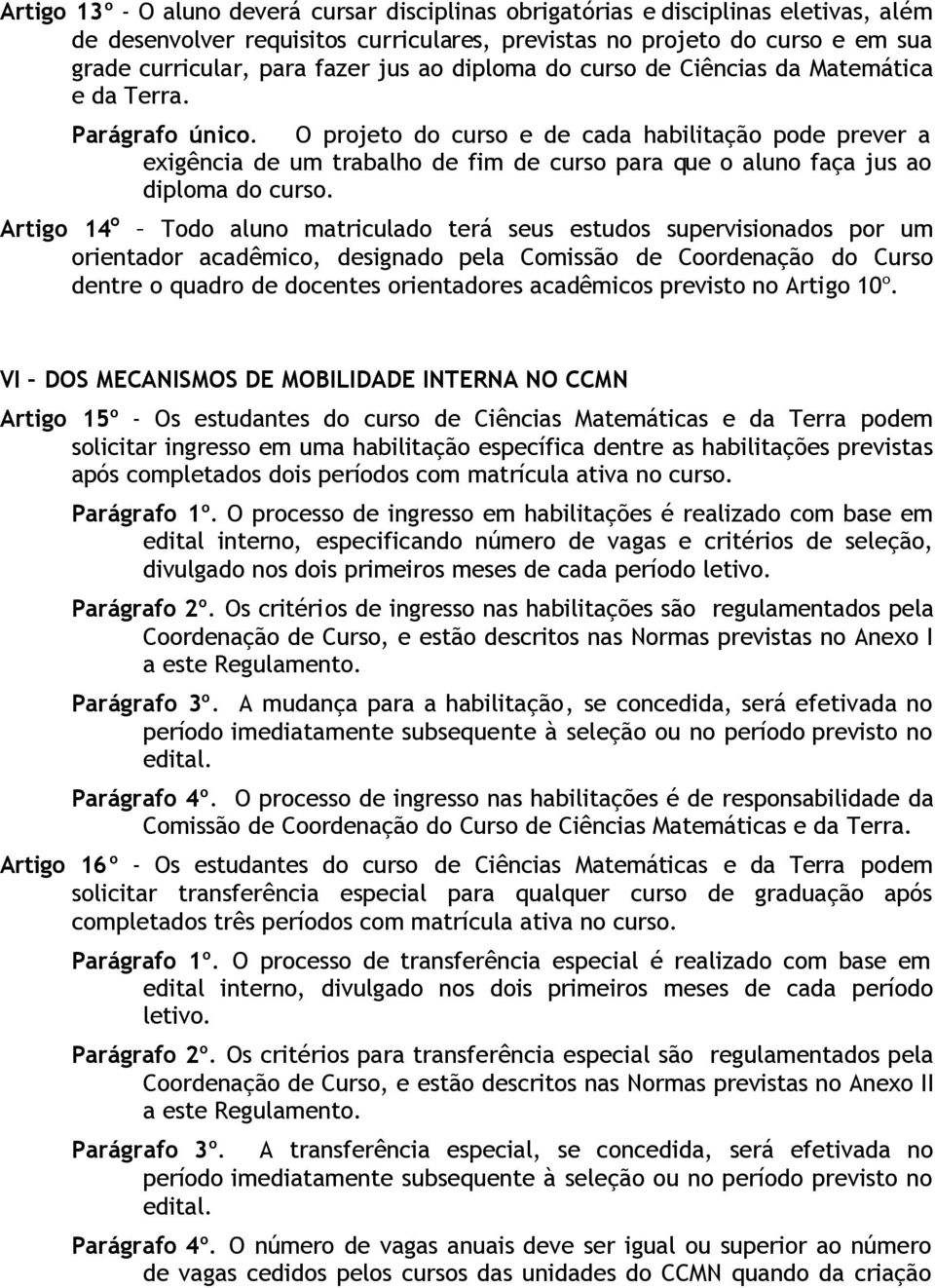 O projeto do curso e de cada habilitação pode prever a exigência de um trabalho de fim de curso para que o aluno faça jus ao diploma do curso.