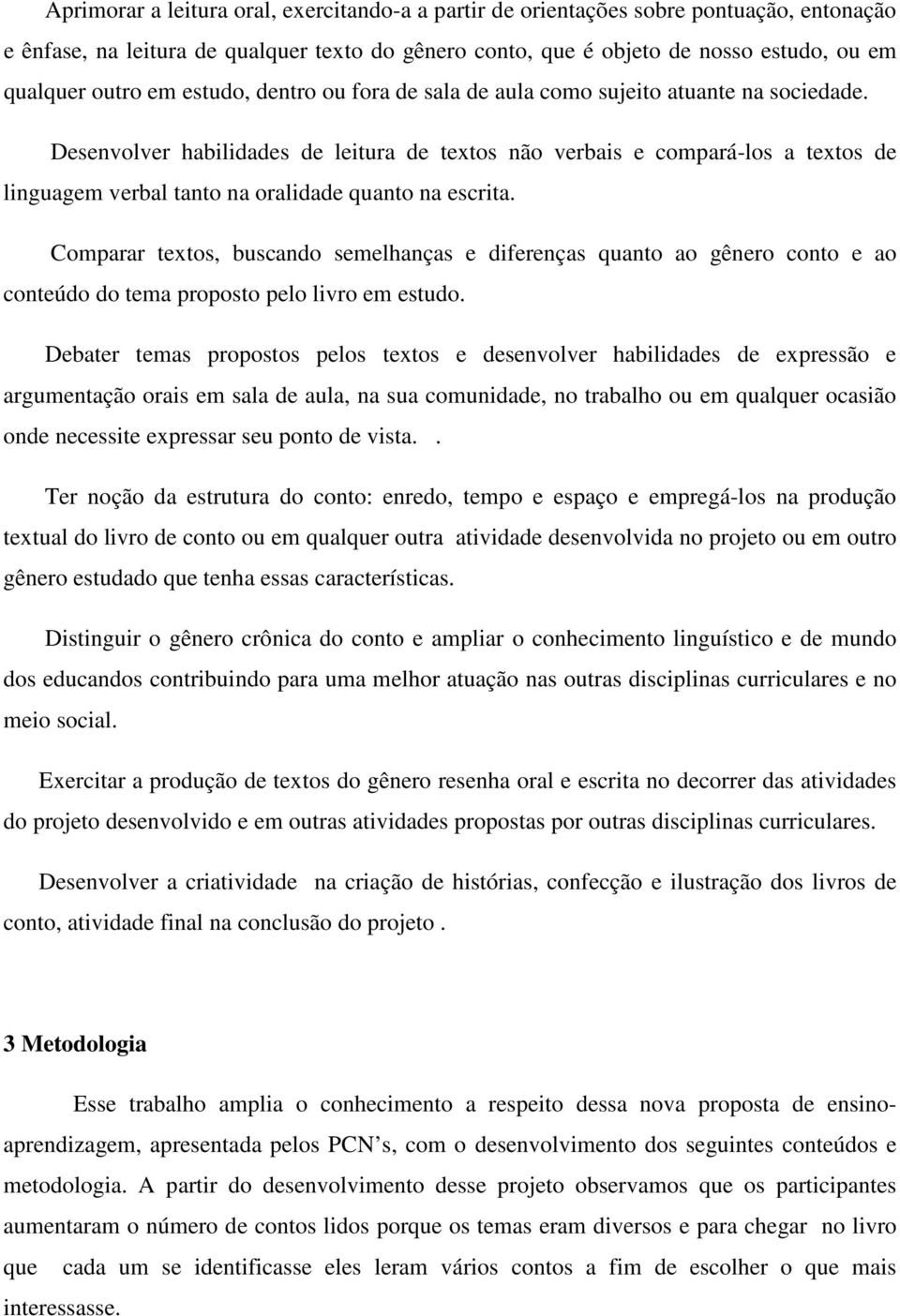 Desenvolver habilidades de leitura de textos não verbais e compará-los a textos de linguagem verbal tanto na oralidade quanto na escrita.