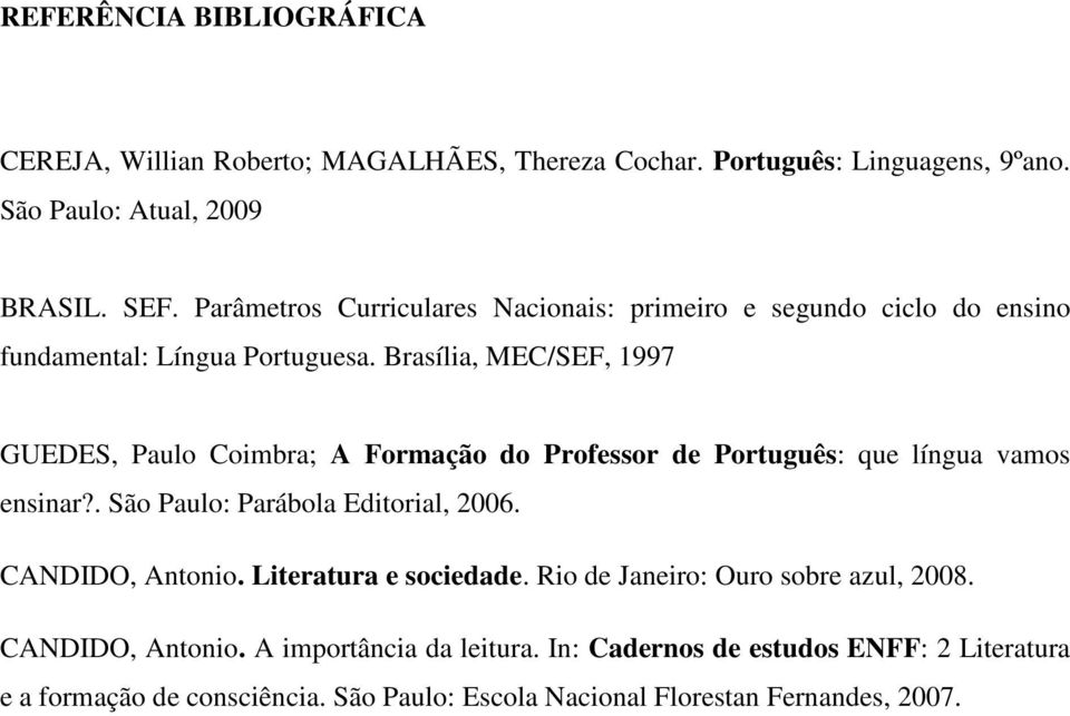 Brasília, MEC/SEF, 1997 GUEDES, Paulo Coimbra; A Formação do Professor de Português: que língua vamos ensinar?. São Paulo: Parábola Editorial, 2006.