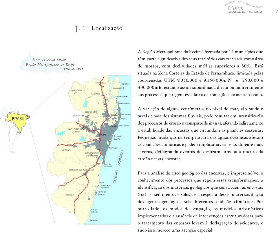 000 e 300.000mE, estando assim subordinada direta ou indiretamente aos processos que regem essa faixa de transição continente-oceano.