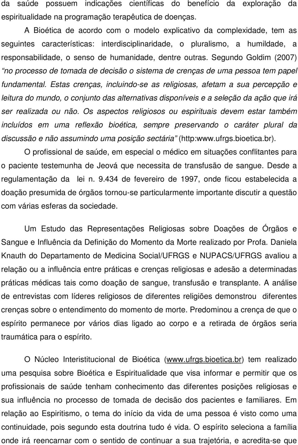 outras. Segundo Goldim (2007) no processo de tomada de decisão o sistema de crenças de uma pessoa tem papel fundamental.