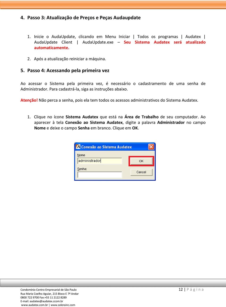 Passo 4: Acessando pela primeira vez Ao acessar o Sistema pela primeira vez, é necessário o cadastramento de uma senha de Administrador. Para cadastrá-la, siga as instruções abaixo. Atenção!