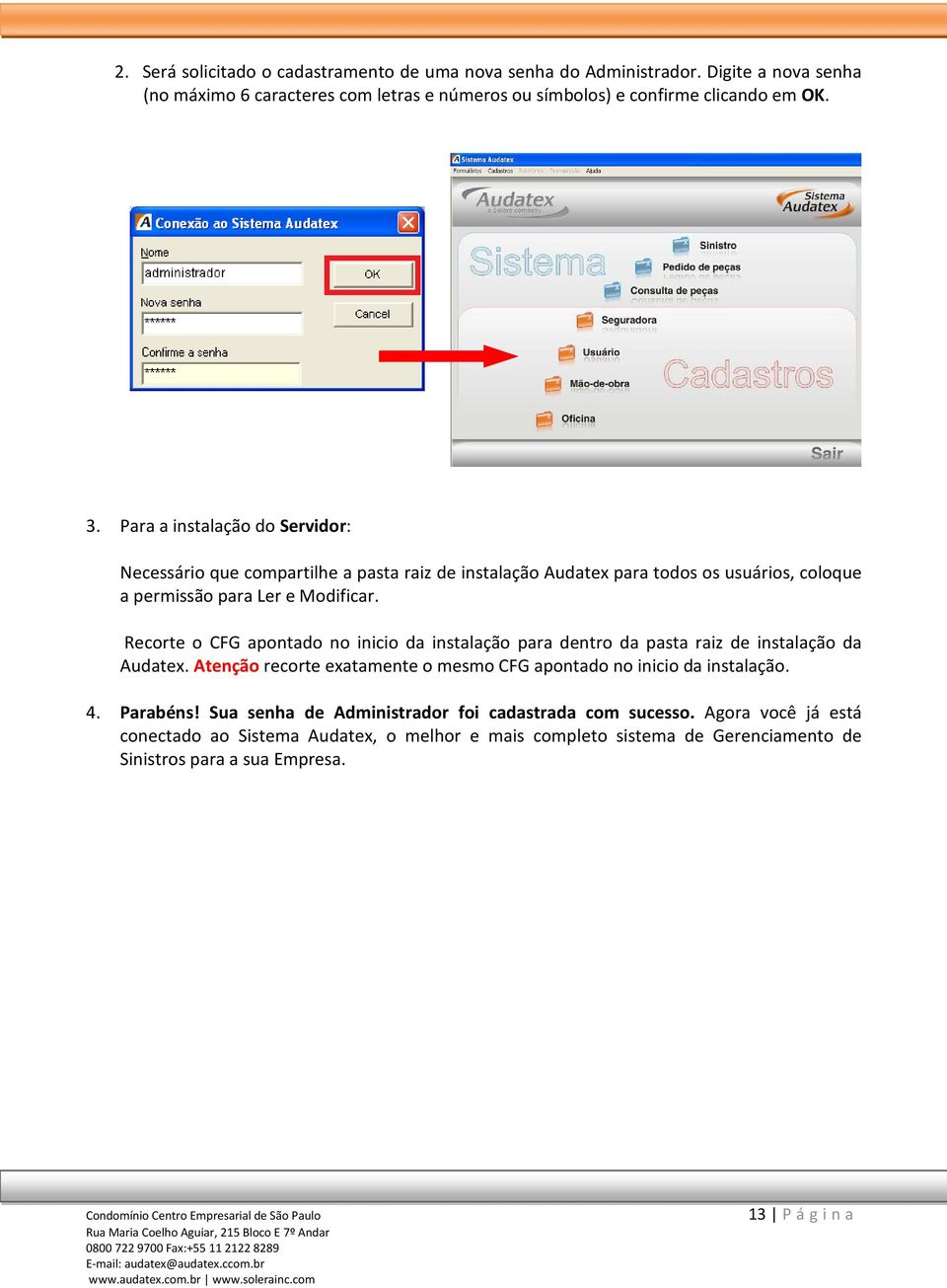 Recorte o CFG apontado no inicio da instalação para dentro da pasta raiz de instalação da Audatex. Atenção recorte exatamente o mesmo CFG apontado no inicio da instalação. 4.