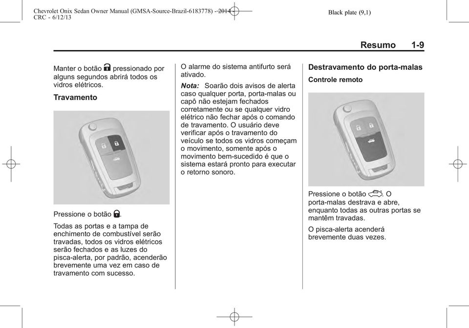 O usuário deve verificar após o travamento do veículo se todos os vidros começam o movimento, somente após o movimento bem-sucedido é que o sistema estará pronto para executar o retorno sonoro.