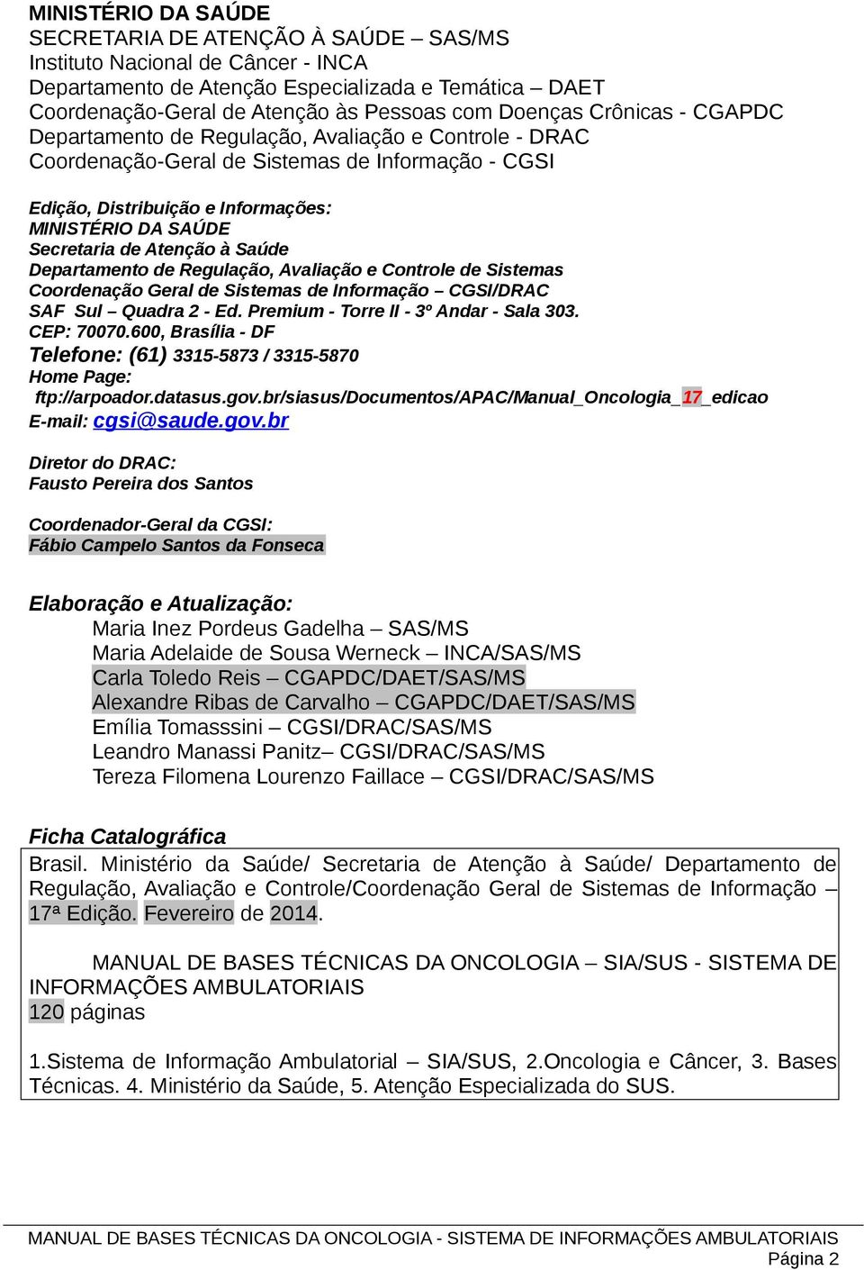 Atenção à Saúde Departamento de Regulação, Avaliação e Controle de Sistemas Coordenação Geral de Sistemas de Informação CGSI/DRAC SAF Sul Quadra 2 - Ed. Premium - Torre II - 3º Andar - Sala 303.