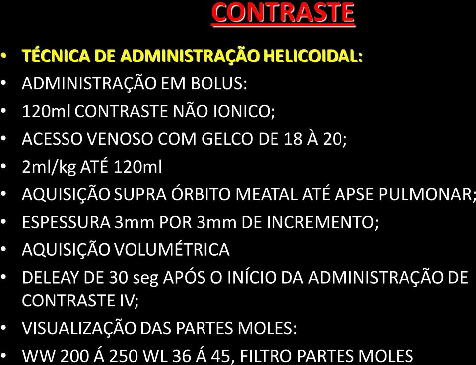 PULMONAR; ESPESSURA 3mm POR 3mm DE INCREMENTO; AQUISIÇÃO VOLUMÉTRICA DELEAY DE 30 seg APÓS O INÍCIO