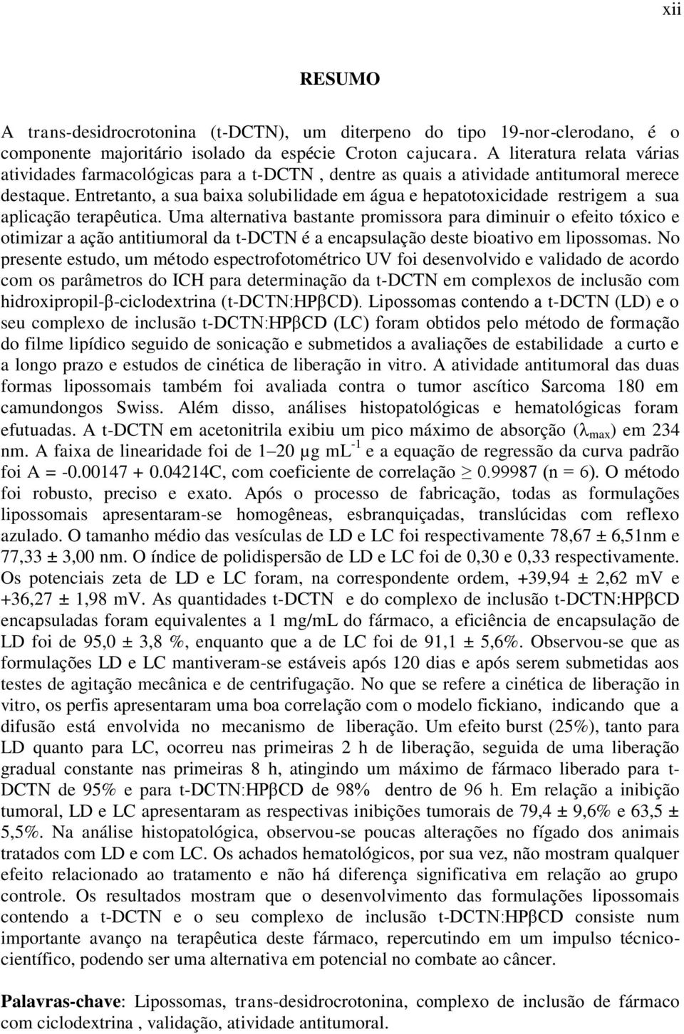 Entretanto, a sua baixa solubilidade em água e hepatotoxicidade restrigem a sua aplicação terapêutica.