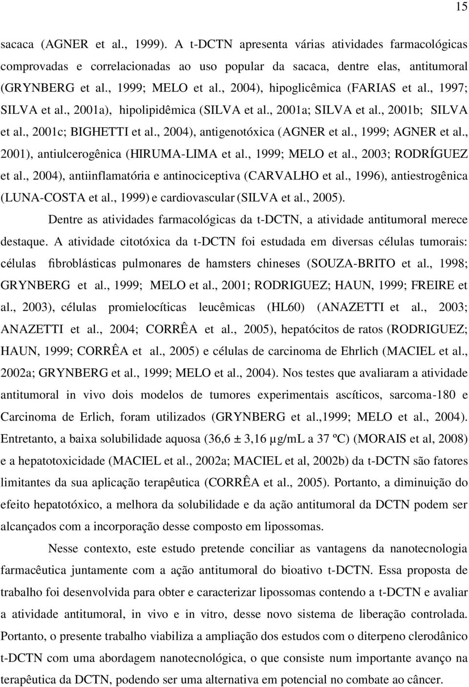 , 1999; AGNER et al., 2001), antiulcerogênica (HIRUMA-LIMA et al., 1999; MELO et al., 2003; RODRÍGUEZ et al., 2004), antiinflamatória e antinociceptiva (CARVALHO et al.