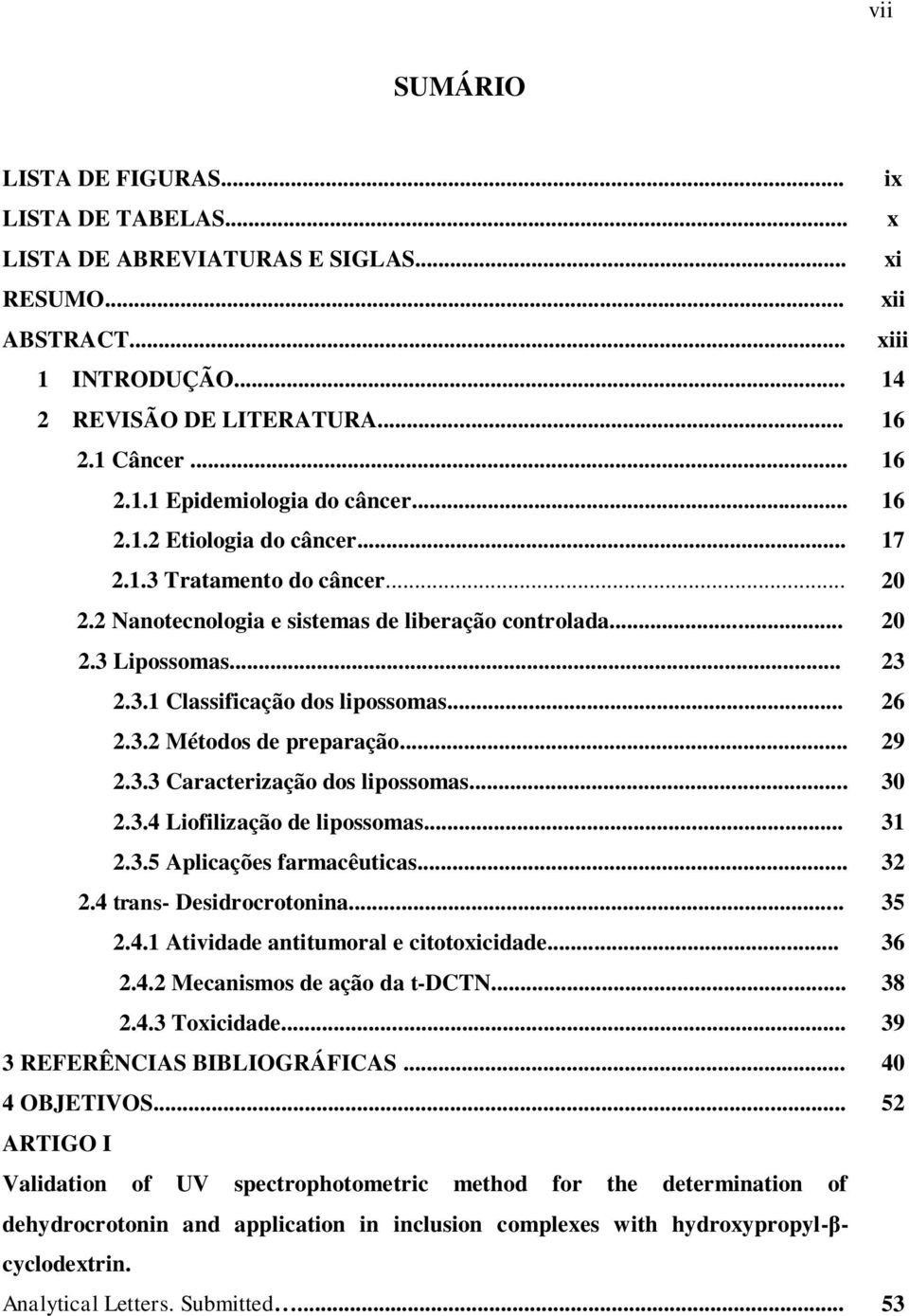 .. 29 2.3.3 Caracterização dos lipossomas... 30 2.3.4 Liofilização de lipossomas... 31 2.3.5 Aplicações farmacêuticas... 32 2.4 trans- Desidrocrotonina... 35 2.4.1 Atividade antitumoral e citotoxicidade.