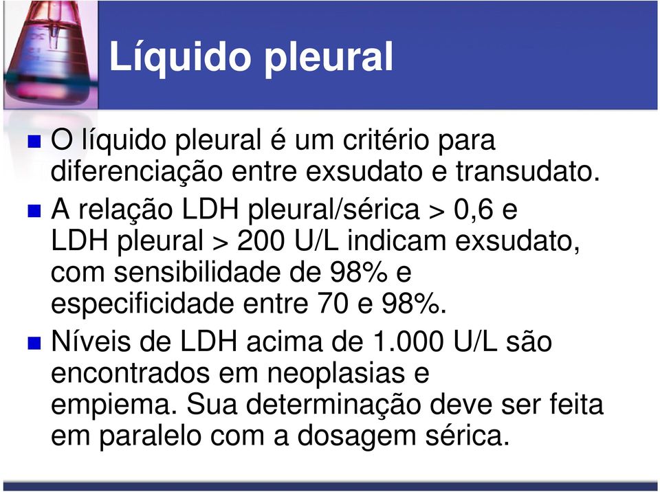 A relação LDH pleural/sérica > 0,6 e LDH pleural > 200 U/L indicam exsudato, com