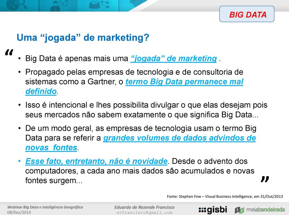 Isso é intencional e lhes possibilita divulgar o que elas desejam pois seus mercados não sabem exatamente o que significa Big Data.