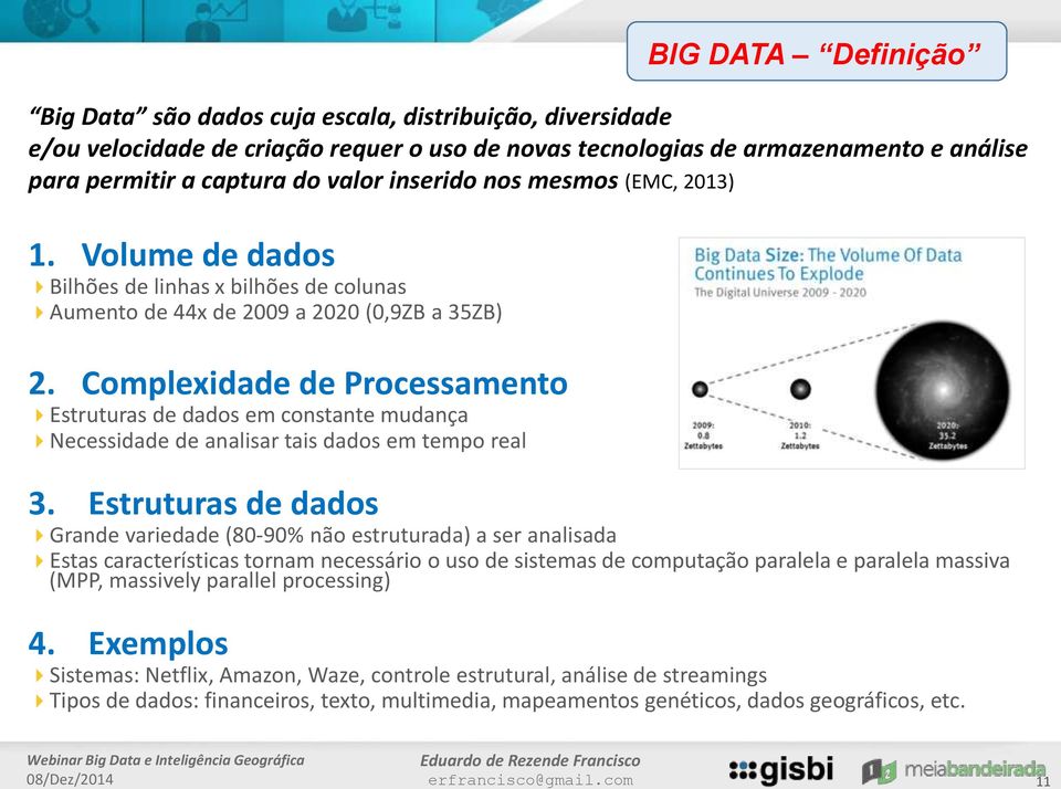 Complexidade de Processamento Estruturas de dados em constante mudança Necessidade de analisar tais dados em tempo real BIG DATA Definição 3.
