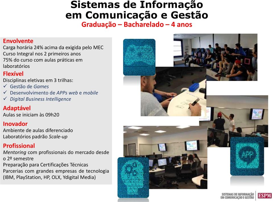 de aulas diferenciado Laboratórios padrão Scale-up Profissional Mentoring com profissionais do mercado desde o 2º semestre Preparação para Certificações Técnicas